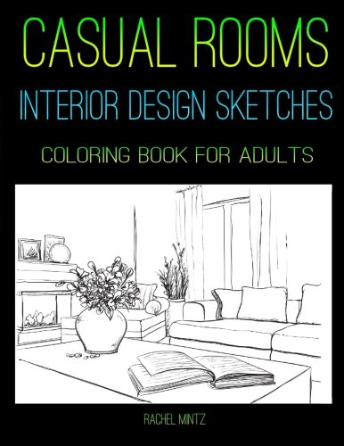 Casual Rooms - Interior Design Sketches - Coloring Book For Adults: Home Architecture Drawings of Apartments Living Room Spaces