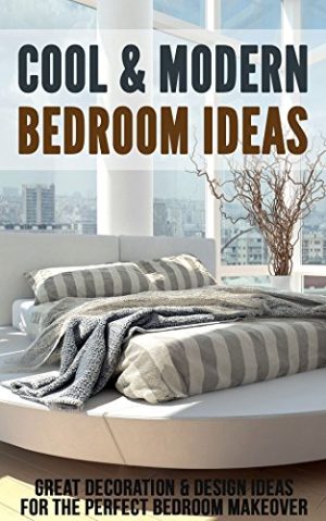 Cool & Modern Bedroom Ideas: Great Decoration & Design Ideas for the Perfect Bedroom Makeover