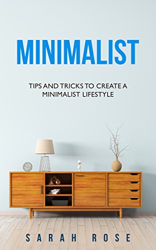 Minimalist: Tips and Tricks to Create a Minimalist Lifestyle (Minimalism, Interior Design, Declutter, Organization)