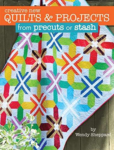 Creative New Quilts & Projects from Precuts or Stash (Landauer) 10 Projects for Quilts, Wall Hangings, Table Toppers, and Banners; Time-saving Quilting Techniques; Easy Beginner-Friendly Instructions