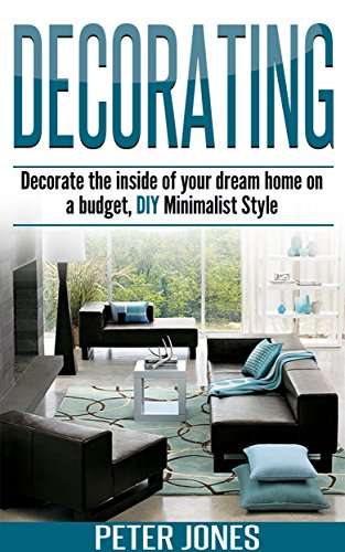 Decorating: Decorate The Inside Of Your Dream Home On A Budget, DIY Minimalist Style (interior design, art, decorating house, decorating ideas, decor, decorating book, DIY, decorating with color)