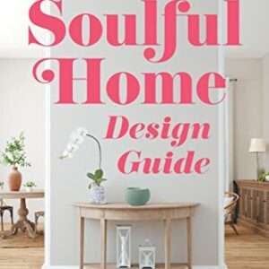 The Soulful Home Design Guide: Fill Your Home and Life with Beauty, Love, Peace, and Prosperity