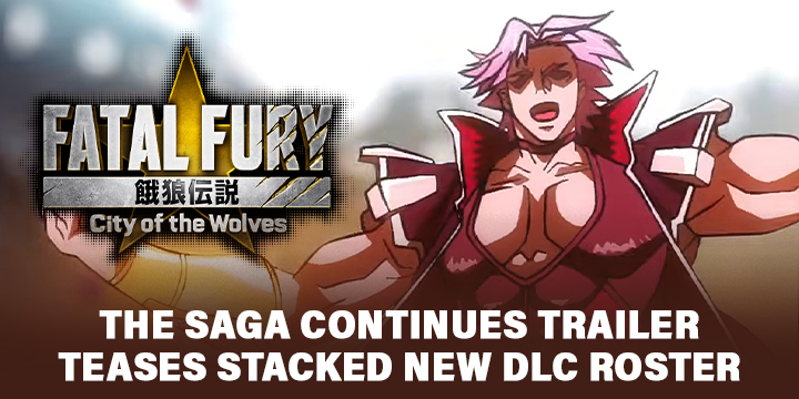 Fatal Fury: City of the Wolves The Saga Continues Trailer Teases Stacked New DLC Roster